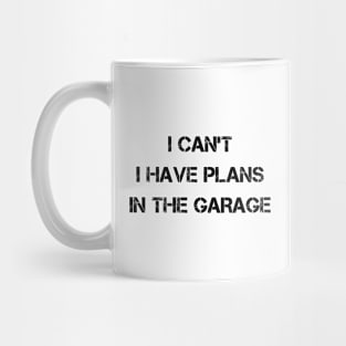 I Can't I Have Plans In The Garage Mug